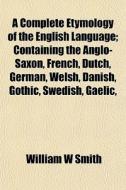 A Complete Etymology Of The English Lang di William W. Smith edito da General Books