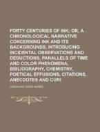 Forty Centuries Of Ink; Or, A Chronologi di David Nunes Carvalho edito da Rarebooksclub.com