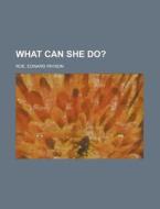 What Can She Do? di Edward Payson Roe edito da General Books Llc