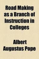 Road Making As A Branch Of Instruction In Colleges di Albert Augustus Pope edito da General Books Llc