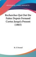 Recherches Qui Ont Ete Faites Depuis Fernand Cortez Jusqu'a Present (1865) di R. F. Fresnel edito da Kessinger Publishing