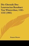 Die Chronik Des Laurencius Bosshart Von Winterthur, 1185-1532 (1905) edito da Kessinger Publishing