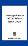 Genealogical Sketch of the Tiffany Family (1904) di Ella Frances Wright edito da Kessinger Publishing