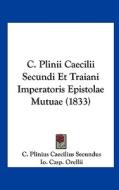 C. Plinii Caecilii Secundi Et Traiani Imperatoris Epistolae Mutuae (1833) di C. Plinius Caecilius Secundus edito da Kessinger Publishing
