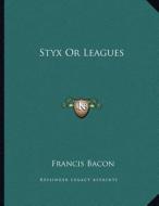 Styx or Leagues di Francis Bacon edito da Kessinger Publishing