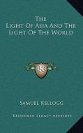 The Light of Asia and the Light of the World di Samuel Kellogg edito da Kessinger Publishing