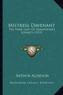 Mistress Davenant: The Dark Lady of Shakespeare's Sonnets (1913) di Arthur Acheson edito da Kessinger Publishing