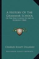 A History of the Grammar School: Or the Free School of 1645 in Roxburie (1860) di Charles Knapp Dillaway edito da Kessinger Publishing