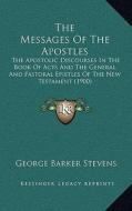 The Messages of the Apostles: The Apostolic Discourses in the Book of Acts and the General and Pastoral Epistles of the New Testament (1900) di George Barker Stevens edito da Kessinger Publishing