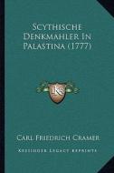 Scythische Denkmahler in Palastina (1777) di Carl Friedrich Cramer edito da Kessinger Publishing