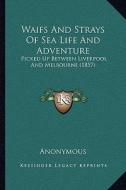 Waifs and Strays of Sea Life and Adventure: Picked Up Between Liverpool and Melbourne (1857) di Anonymous edito da Kessinger Publishing