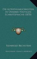 Die Alterthumlichkeiten in Unserer Heutigen Schriftsprache (1878) di Reinhold Bechstein edito da Kessinger Publishing
