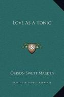 Love as a Tonic di Orison Swett Marden edito da Kessinger Publishing