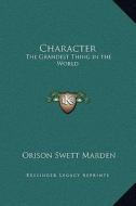 Character: The Grandest Thing in the World di Orison Swett Marden edito da Kessinger Publishing