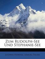 Zum Rudolph-see Und Stephanie-see di Ludwig Hhnel, Smuel Teleki, Ludwig Hohnel edito da Nabu Press