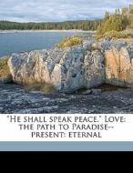 He Shall Speak Peace. Love: The Path T di William Frederick Butler edito da Nabu Press