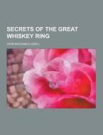 Secrets Of The Great Whiskey Ring di John McDonald edito da Theclassics.us