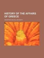 History of the Affairs of Greece di Xenophon edito da Rarebooksclub.com