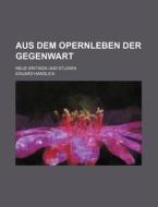 Aus Dem Opernleben Der Gegenwart; Neue Kritiken Und Studien di Eduard Hanslick edito da General Books Llc