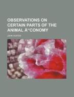 Observations On Certain Parts Of The Animal Ã…â€œconomy di John Hunter edito da General Books Llc