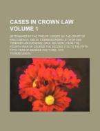 Cases in Crown Law Volume 1; Determined by the Twelve Judges, by the Court of King's Bench, and by Commissioners of Oyer and Terminer and General Gaol di Thomas Leach edito da Rarebooksclub.com