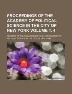 Proceedings of the Academy of Political Science in the City of New York Volume . 4 di Academy Of Political Science edito da Rarebooksclub.com