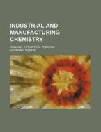 Industrial and Manufacturing Chemistry; Organic, a Practical Treatise di Geoffrey Martin edito da Rarebooksclub.com