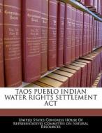 Taos Pueblo Indian Water Rights Settlement Act edito da Bibliogov