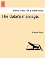 The Duke's Marriage. Vol. II. di Reginald Murray edito da British Library, Historical Print Editions