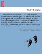 The Poetical Works of T. W. Fifth edition, corrected and enlarged. To which are added Inscriptionum Romanarum delectus,  di Thomas Warton, Richard s. Mant edito da British Library, Historical Print Editions