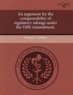 An Argument For The Compensability Of Regulatory Takings Under The Fifth Amendment. di Richard L Jr Bitter edito da Proquest, Umi Dissertation Publishing