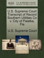 U.s. Supreme Court Transcript Of Record Southern Utilities Co V. City Of Palatka, Fla edito da Gale, U.s. Supreme Court Records