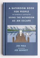 A Bathroom Book for People Not Pooping or Peeing But Using the Bathroom as an Escape di Joe Pera edito da FORGE