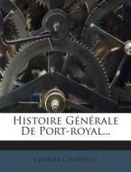 Histoire Generale de Port-Royal... di Charles Clemencet edito da Nabu Press