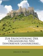 Zur Erleichterung Der Organisirung Neu Erworbener Landsbezirke... di Johann C. Fresenius edito da Nabu Press
