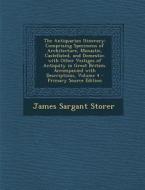 The Antiquarian Itinerary: Comprising Specimens of Architecture, Monastic, Castellated, and Domestic; With Other Vestiges of Antiquity in Great B di James Sargant Storer edito da Nabu Press