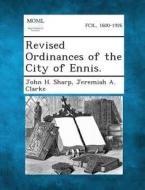 Revised Ordinances of the City of Ennis. di John H. Sharp, Jeremiah a. Clarke edito da Gale, Making of Modern Law