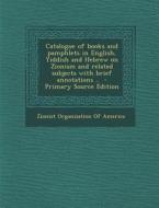 Catalogue of Books and Pamphlets in English, Yiddish and Hebrew on Zionism and Related Subjects with Brief Annotations .. edito da Nabu Press