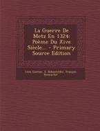 La Guerre de Metz En 1324: Poeme Du Xive Siecle... di Leon Gautier, E. Debouteiller, Francois Bonnardot edito da Nabu Press