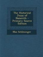 The Historical Jesus of Nazareth - Primary Source Edition di Max Schlesinger edito da Nabu Press