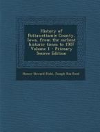 History of Pottawattamie County, Iowa, from the Earliest Historic Times to 1907 Volume 1 di Homer Howard Field, Joseph Rea Reed edito da Nabu Press