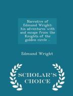 Narrative Of Edmund Wright; His Adventures With And Escape From The Knights Of The Golden Circle .. - Scholar's Choice Edition di Edmund Wright edito da Scholar's Choice
