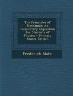The Principles of Mechanics: An Elementary Exposition for Students of Physics di Frederick Slate edito da Nabu Press