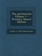 The Peritoneum Volume 1 - Primary Source Edition di Arthur E. 1870-1946 Hertzler edito da Nabu Press