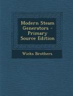 Modern Steam Generators - Primary Source Edition di Wicks Brothers edito da Nabu Press