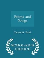 Poems And Songs - Scholar's Choice Edition di James G Todd edito da Scholar's Choice