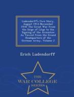 Ludendorff's Own Story, August 1914-november 1918 di Erich Ludendorff edito da War College Series