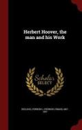 Herbert Hoover, The Man And His Work edito da Andesite Press