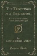 The Trottings Of A Tenderfoot di Clive Phillipps-Wolley edito da Forgotten Books