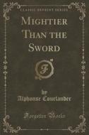 Mightier Than The Sword (classic Reprint) di Alphonse Courlander edito da Forgotten Books